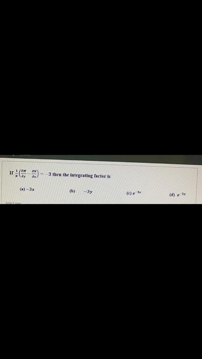 If
3 then the integrating factor is
(а) —3х
(b)
3y
(c) e 3x
(d) e 3y
