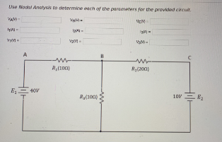 Use Nodal Analysis to determine each of the parameters for the provided cicat.
VeM
A
R,(100)
R;(200)
40V
Ra(100)
10V =
