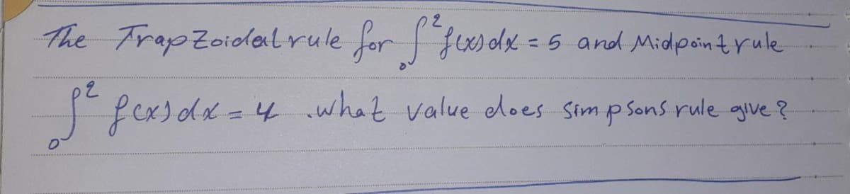 The TrapZoidalrule for ffsdx
=5 and Midpointrule
fex)odx = 4 what value does sim p Sans rule ajve ?
