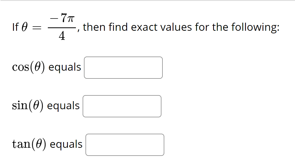 - 7T
then find exact values for the following:
4
-
If 0
cos(0) equals
sin(0) equals
tan(0) equals
