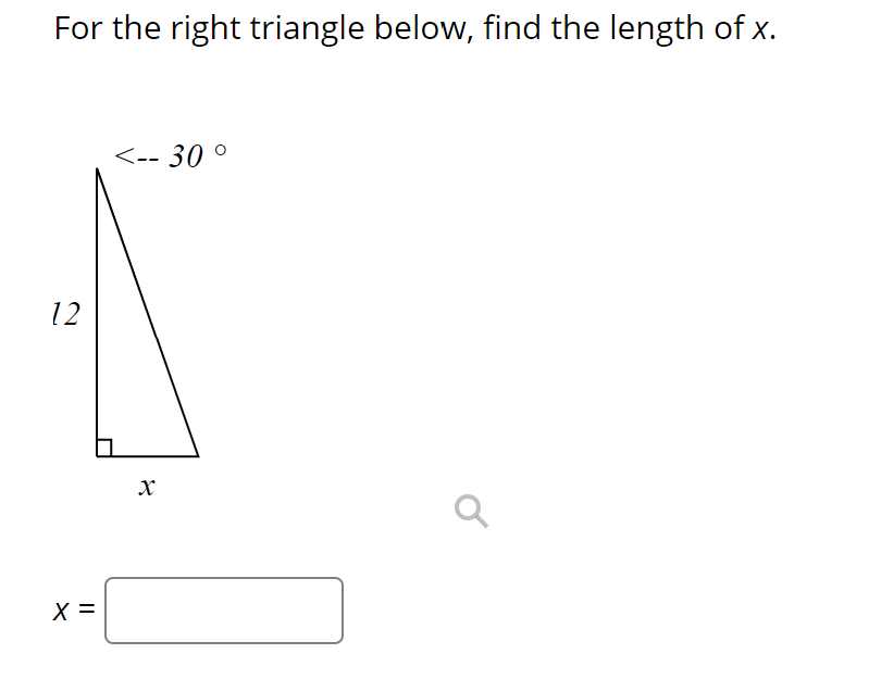 For the right triangle below, find the length of x.
<-- 30 °
12
X =
