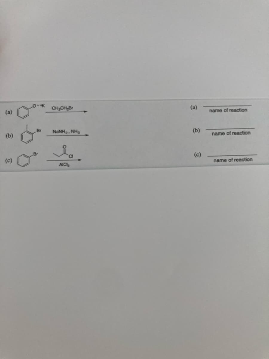 CH,CH Br
(a)
(a)
name of reaction
Br
NANH2, NH,
(b)
(b)
name of reaction
Br
(c)
(c)
name of reaction
AICI
