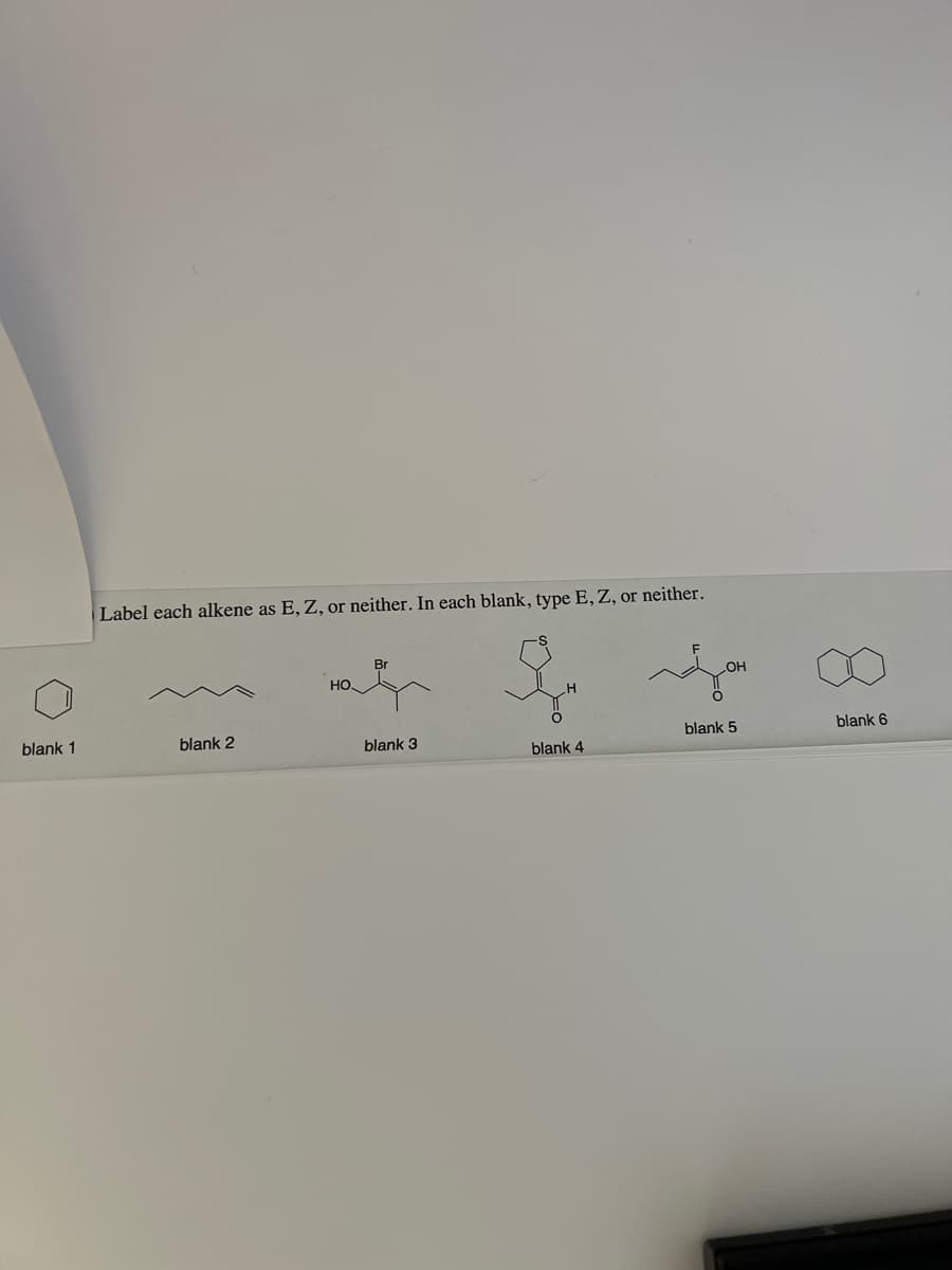 blank 1
Label each alkene as E, Z, or neither. In each blank, type E, Z, or neither.
오
blank 2
HO
blank 3
blank 4
OH
blank 5
blank 6