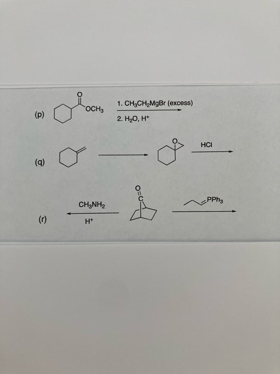 1. CH3CH,MgBr (excess)
OCH3
(p)
2. H20, H*
HCI
(9)
PPH3
CH3NH2
(r)
H+
