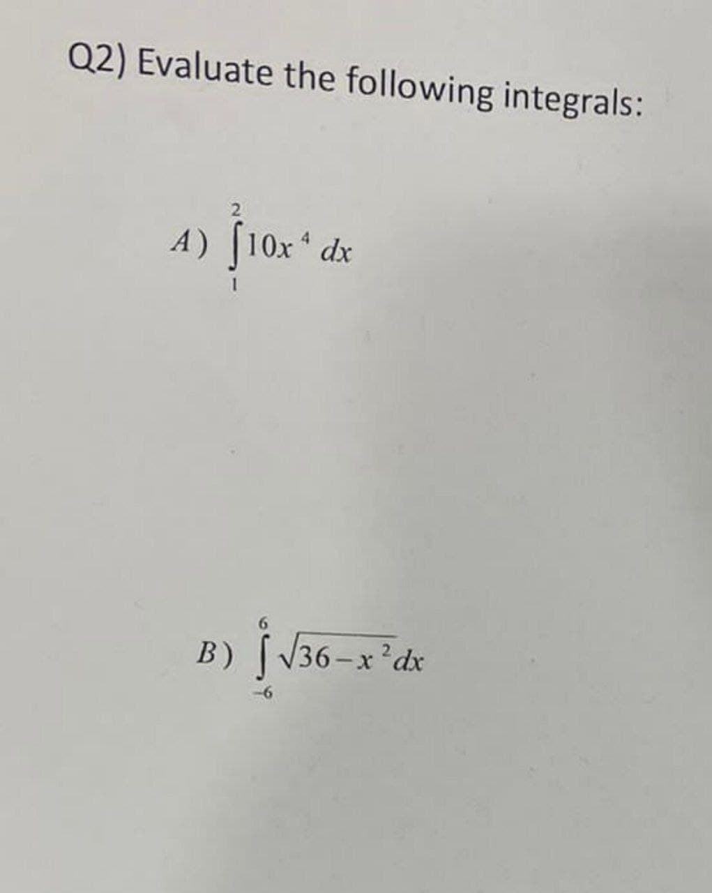 Q2) Evaluate the following integrals:
4) [10x ¹ a
dx
B) ↑ √36-x²dx