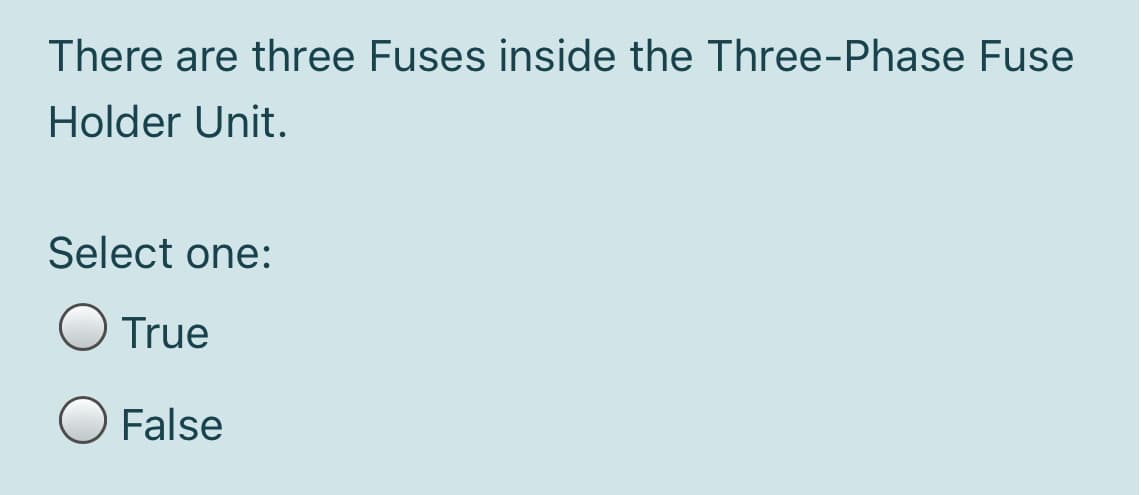 There are three Fuses inside the Three-Phase Fuse
Holder Unit.
Select one:
True
False
