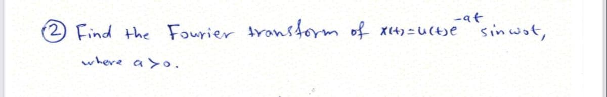 -at
(2 Find the Fourier transorm of x(4)=u(tie 'sinwot,
where a>o.
