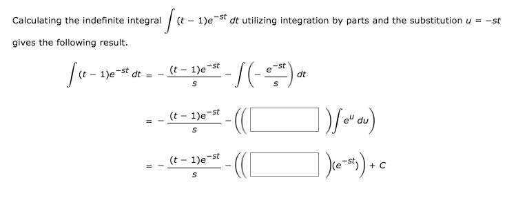 Calculating the indefinite integral
1)e
dt utilizing integration by parts and the substitution u = -st
gives the following result.
(t - 1)e-st dt =
(t – 1)e-st
-st
dt
(t - 1)e-st
(t - 1)e-st
+ C
II
