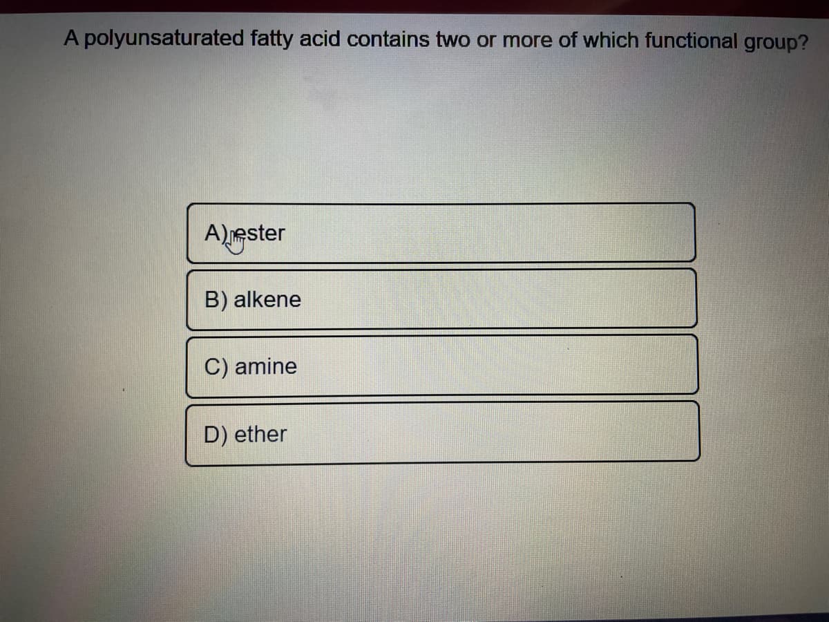 A polyunsaturated fatty acid contains two or more of which functional group?
A) mester
B) alkene
C) amine
D) ether