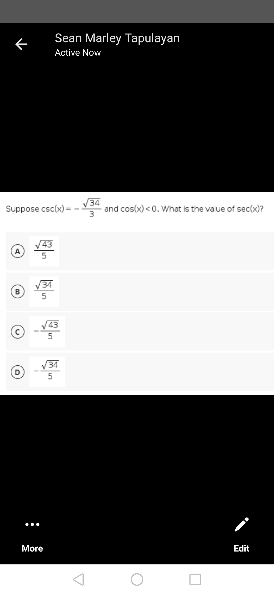 K
Sean Marley Tapulayan
Active Now
√34
Suppose csc(x)=
=
√√43
A
5
B
34
5
√43
5
√34
5
More
and cos(x) <0. What is the value of sec(x)?
Edit