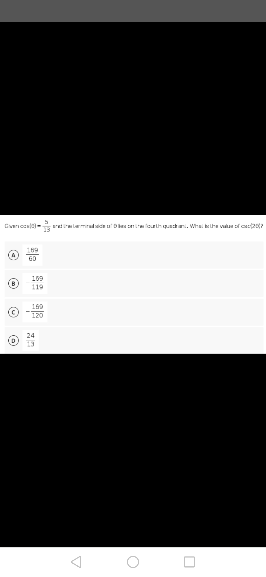 5
Given cos(0) =
and the terminal side of 0 lies on the fourth quadrant. What is the value of csc(20)?
13
169
A
60
B
©
169
119
169
120
24
13