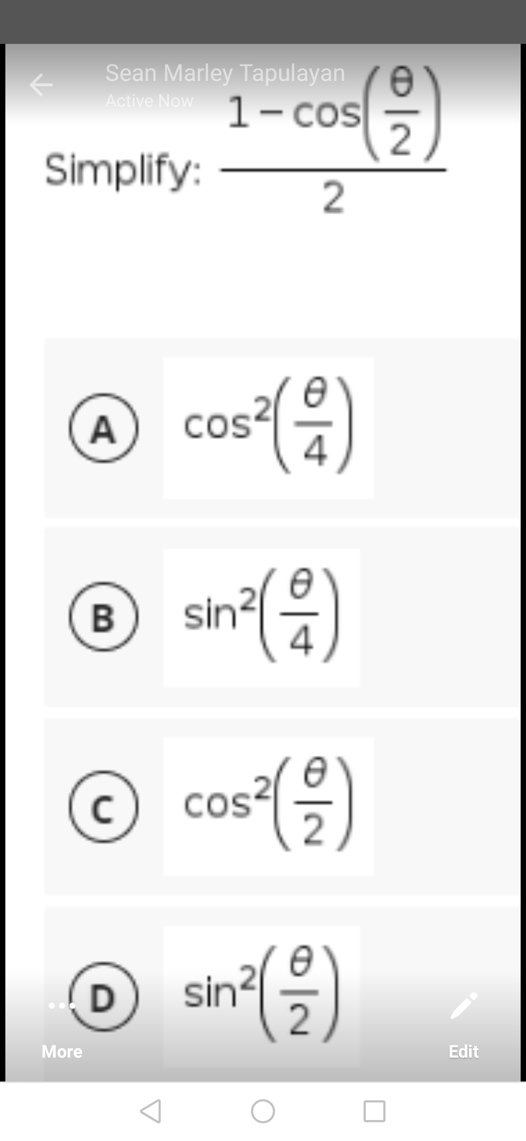 k
Simplify:
A
B
с
Sean Marley Tapulayan
Active Now 1-cos
2
cos
COS² ( 4 )
sin
cos² (27)
sin² (22)
More
D
(21)
Edit