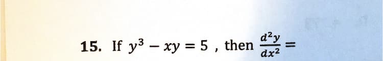 d2y
15. If y3 - xy = 5 , then
dx2
%3D
