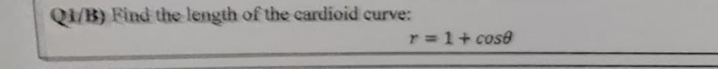 Q/B) Find the length of the cardioid curve:
r 1+ cose
