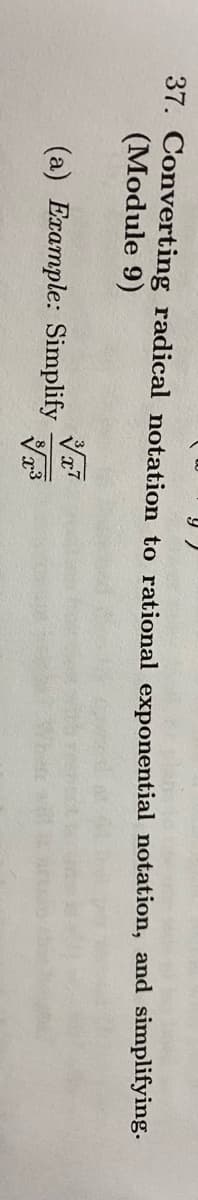 37. Converting radical notation to rational exponential notation, and simplifying.
(Module 9)
(a) Example: Simplify

