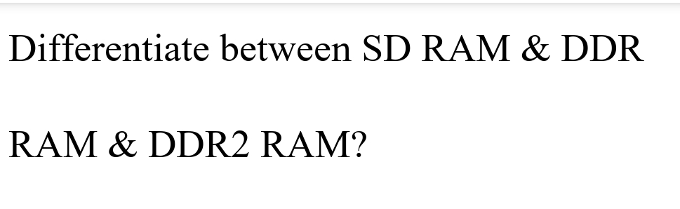 Differentiate between SD RAM & DDR
RAM & DDR2 RAM?