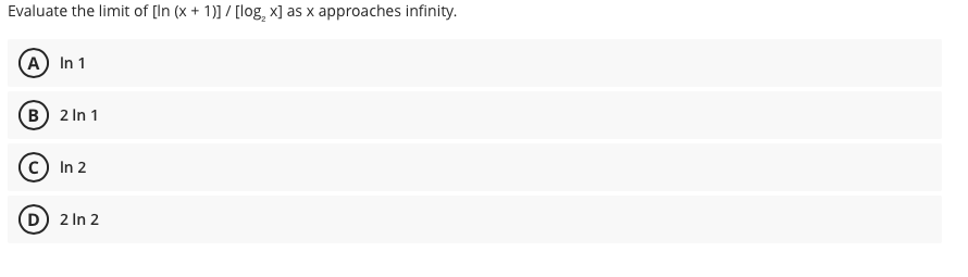 Evaluate the limit of [In (x + 1)] / [log, x] as x approaches infinity.
(A) In 1
(B) 2 In 1
(c) In 2
(D) 2 In 2
