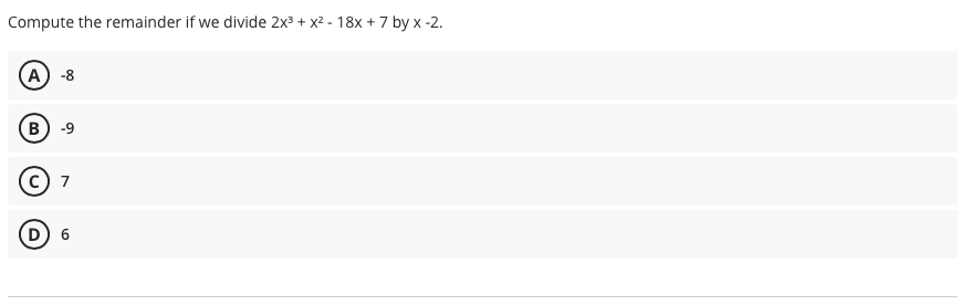 Compute the remainder if we divide 2x³ + x2 - 18x + 7 by x -2.
А) -8
-9
c) 7
D 6
