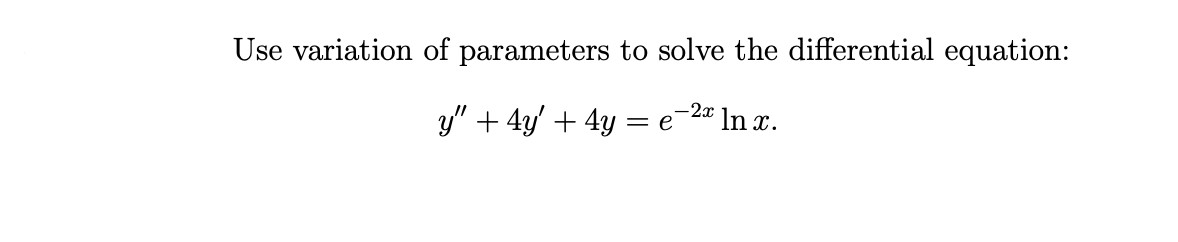 Use variation of parameters to solve the differential equation:
-2x ]n x.
y" + 4y' + 4y =
