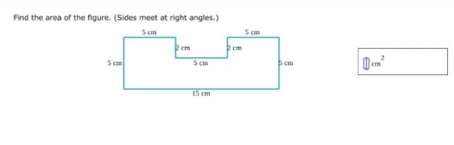 Find the area of the figure. (Sides meet at right angles.)
5 cm
5 cm
R cm
cm
5 cm
5 сm
S cm
cm
15 cm
