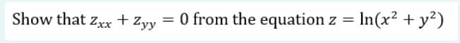 Show that zxx + Zyy
O from the equation z = In(x² + y²)
%3D
