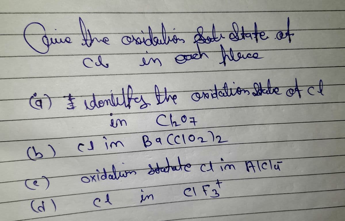 Que the oxidation Pol altate of
ме
св
in each place
(9) & dontitty the oxidation State of cl
(ख)
en
Ch07
(b) es im Ba CC10₂)2
(९)
(d )
oxidation statate din Alcla
се
CI F3
in