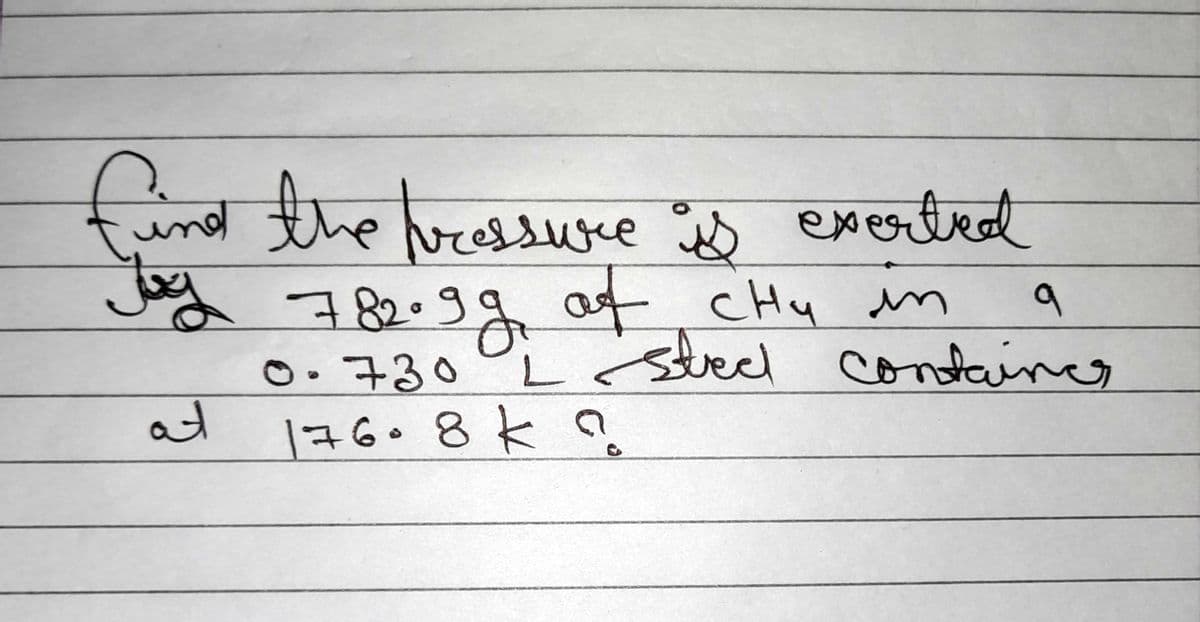 find the pressure is everted
Joy 782.99 of CHy in
сни
مل
الحه
9
0.730 Lsted container
176. 8 ka