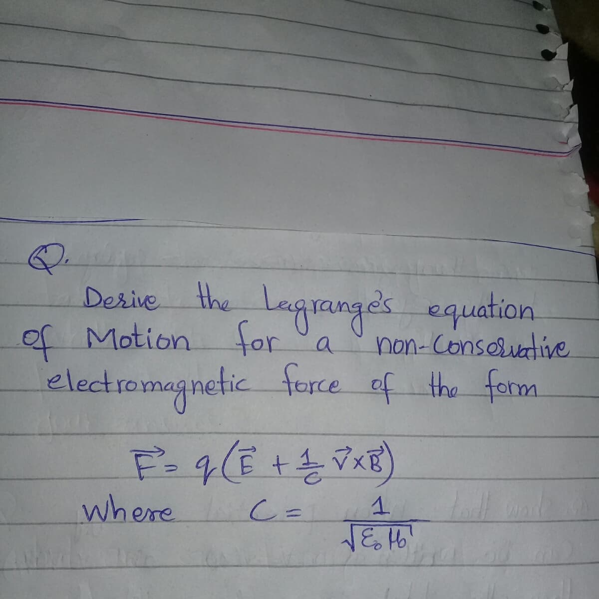 Q.
Desie the Lagranges equation
of Motion for a
electromagnetic force of the form
non-Consosuadive
where
C=
