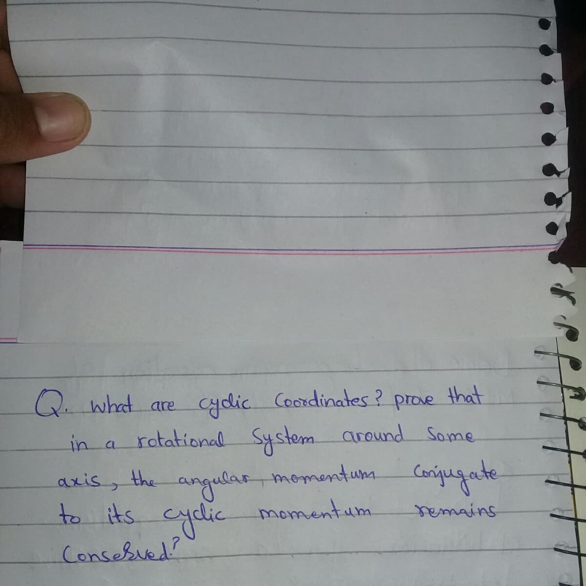 Q. what are cydic Coordinates? prove that
in a rotational System around Some
axis, the angular momentum Conjugate
to its cydic
momentum
emains
Consebued"
