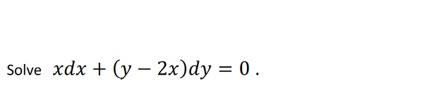 Solve xdx + (y – 2x)dy = 0 .
