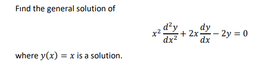 Fınd the general solution of
d²y
+ 2x - 2y = 0
dx
dy
dx?
where y(x) = x is a solution.
