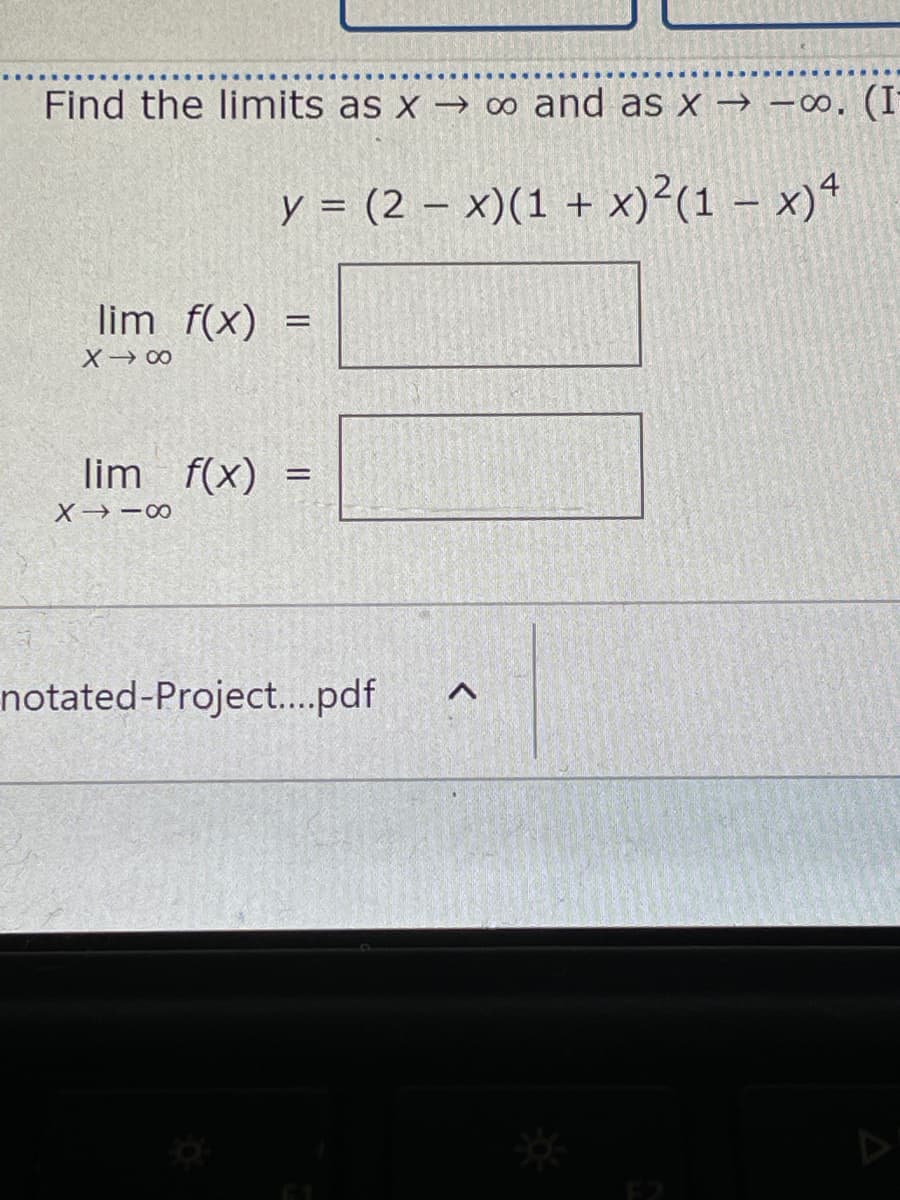 Find the limits as x → ∞ and as x → -∞o. (I
y = (2-x)(1 + x)²(1 − x)4
1
lim f(x) =
X→∞
lim f(x) =
8118
notated-Project....pdf A