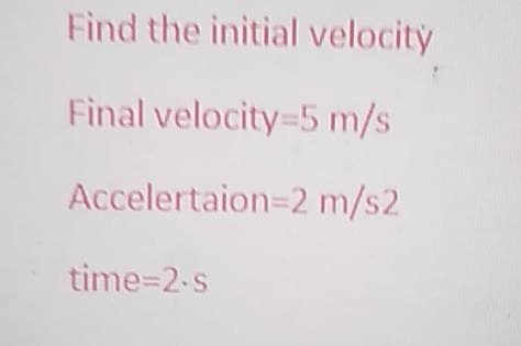 Find the initial velocity
Final velocity=5 m/s
Accelertaion=2 m/s2
time=2-s
