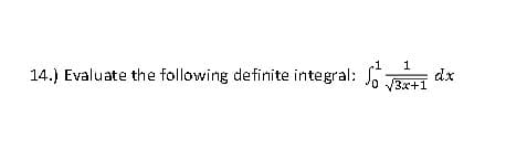 14.) Evaluate the following definite integral:
1 1
0 √3x+1
dx