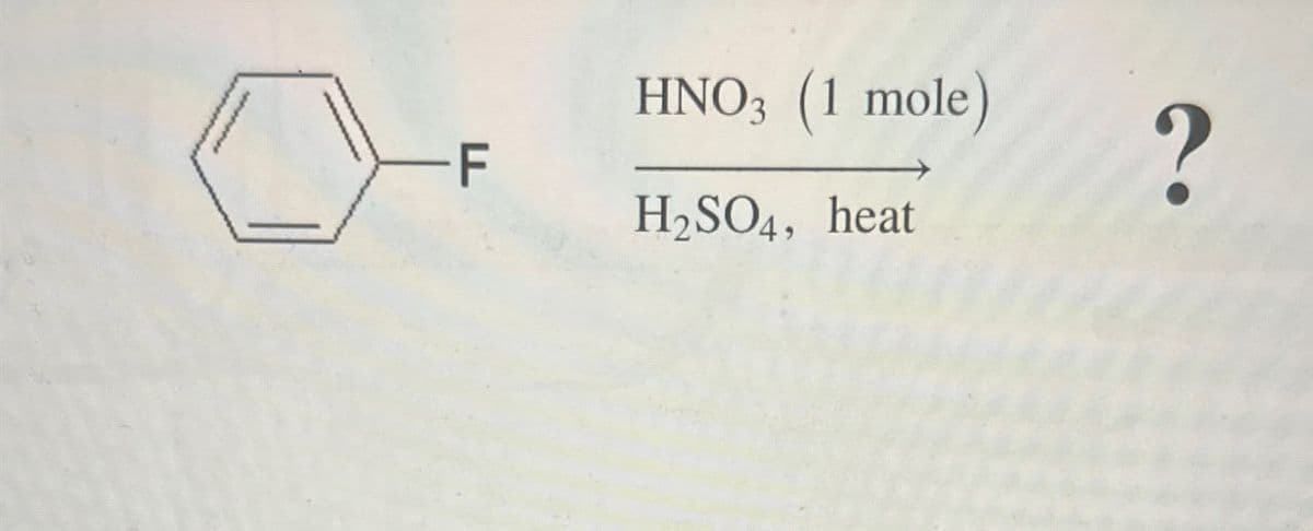 F
HNO3 (1 mole)
H2SO4, heat
?