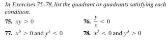 In Exercises 75-78, list the quadrant or quadrants satisfying each
condition.
75. xy > 0
76.
77. x > 0 and y < 0
78. x < 0 and y > 0
