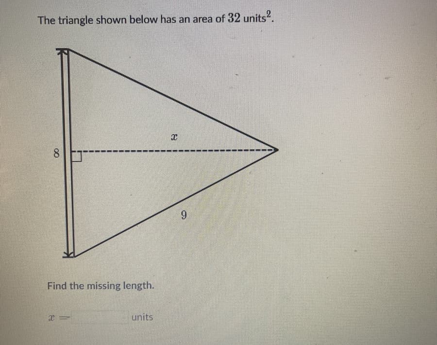 The triangle shown below has an area of 32 units².
8
Find the missing length.
x=
units
x
6