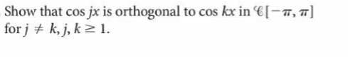 Show that cos jx is orthogonal to cos kx in €[-7, 7]
for j + k, j, kz 1.

