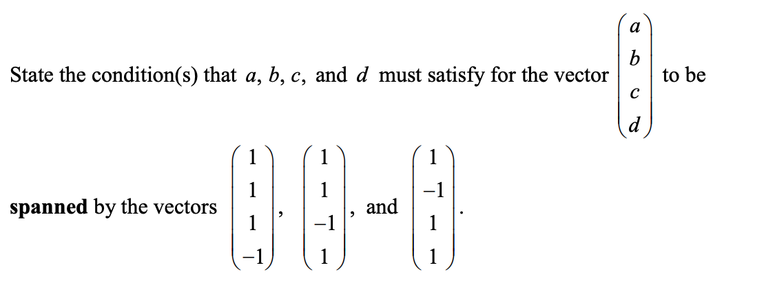 a
b
to be
State the condition(s) that a, b, c, and d must satisfy for the vector
d
-88-0
1
1
and
spanned by the vectors
1
