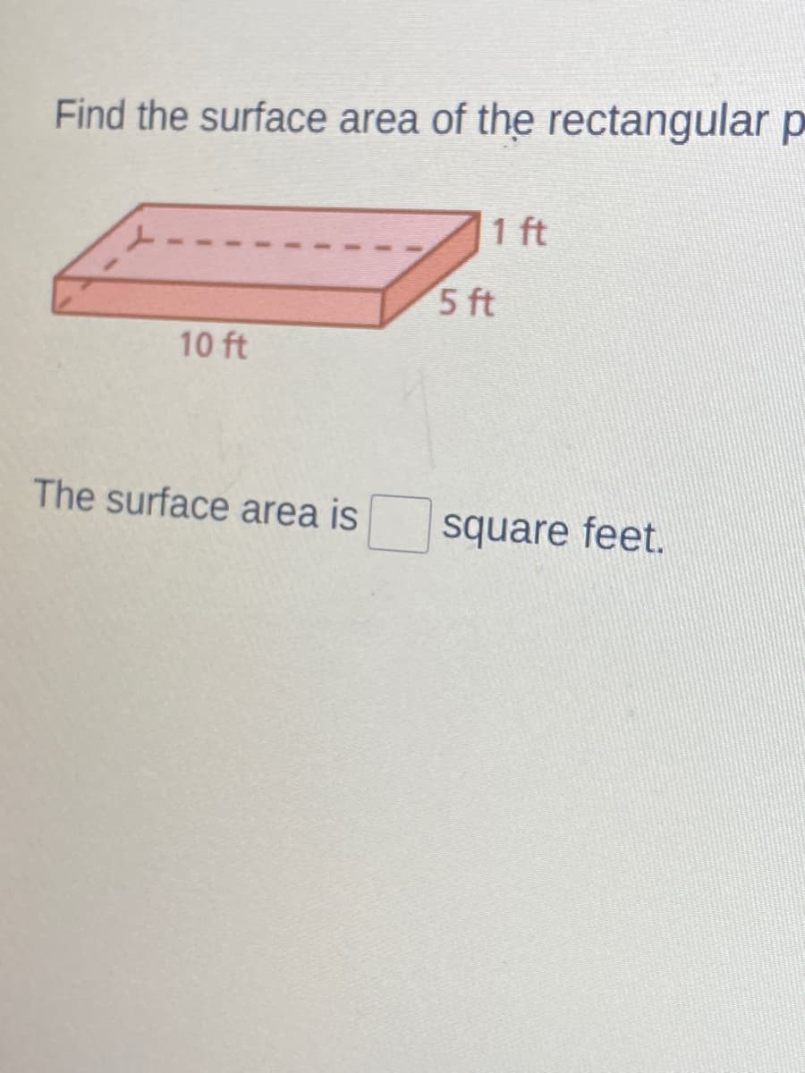 Find the surface area of the rectangular p
1 ft
5 ft
10 ft
The surface area is
square feet.
