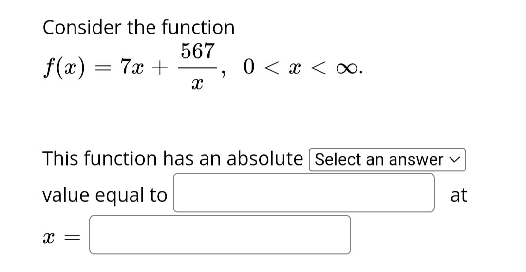 Consider the function
567
f(x) =
=
X =
7x +
X
9
0 < x <∞∞.
This function has an absolute Select an answer ✓
value equal to
at