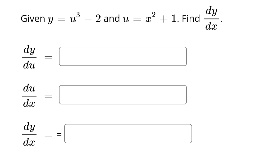 Given y = u
dy
du
du
dx
dy
dx
||
||
u³. - 2 and u = x² + 1. Find
||
dy
dx