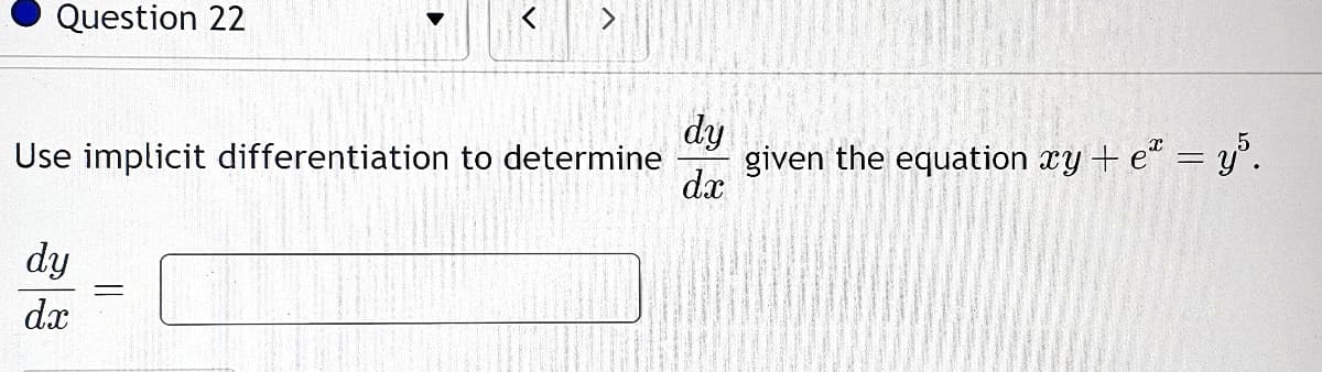 Question 22
dy
Use implicit differentiation to determine given the equation xy + eª = y³.
dx
dy
dx
=