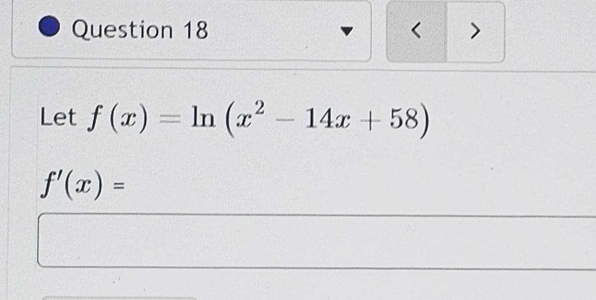 Question 18
Let f(x) = ln (x²
f'(x) =
<
14x + 58)
>