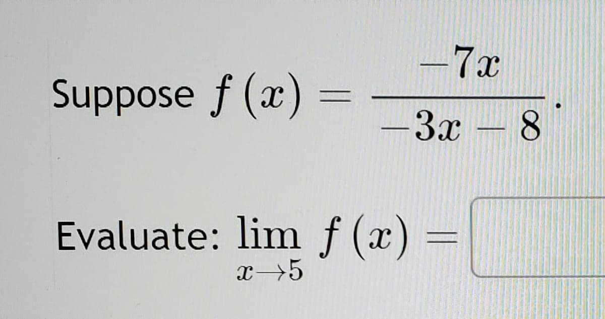 Suppose f (x)
S. LA F
-7x
-3x - 8
Evaluate: lim f(x)
x→5