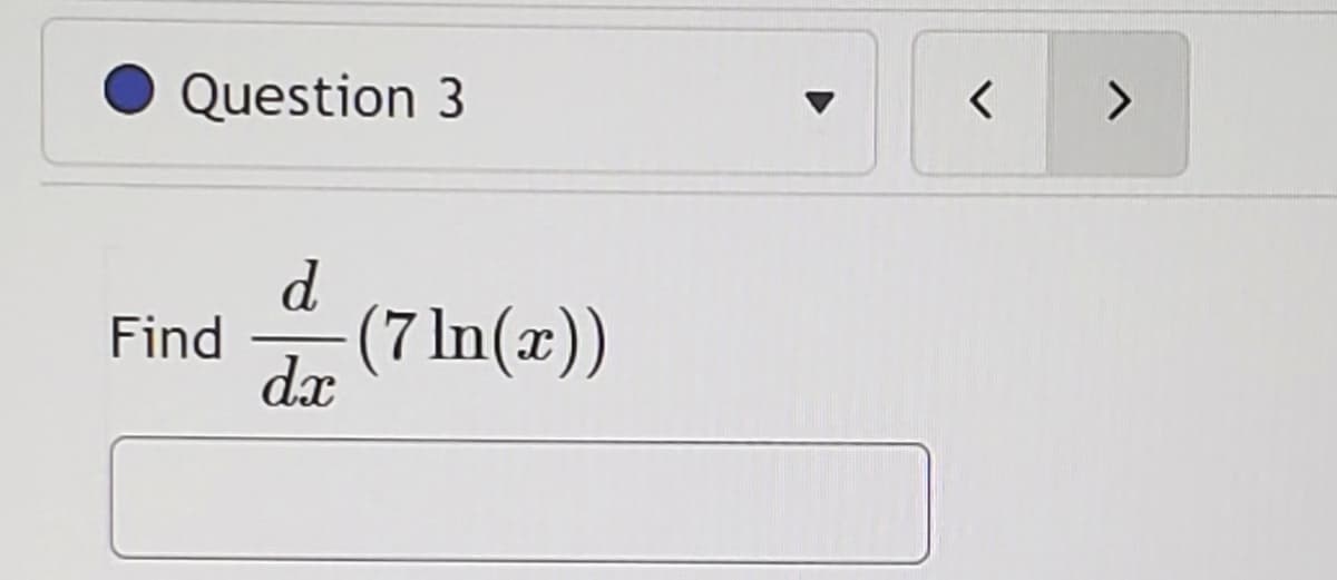 Question 3
Find (7ln(x))
d
dx
<