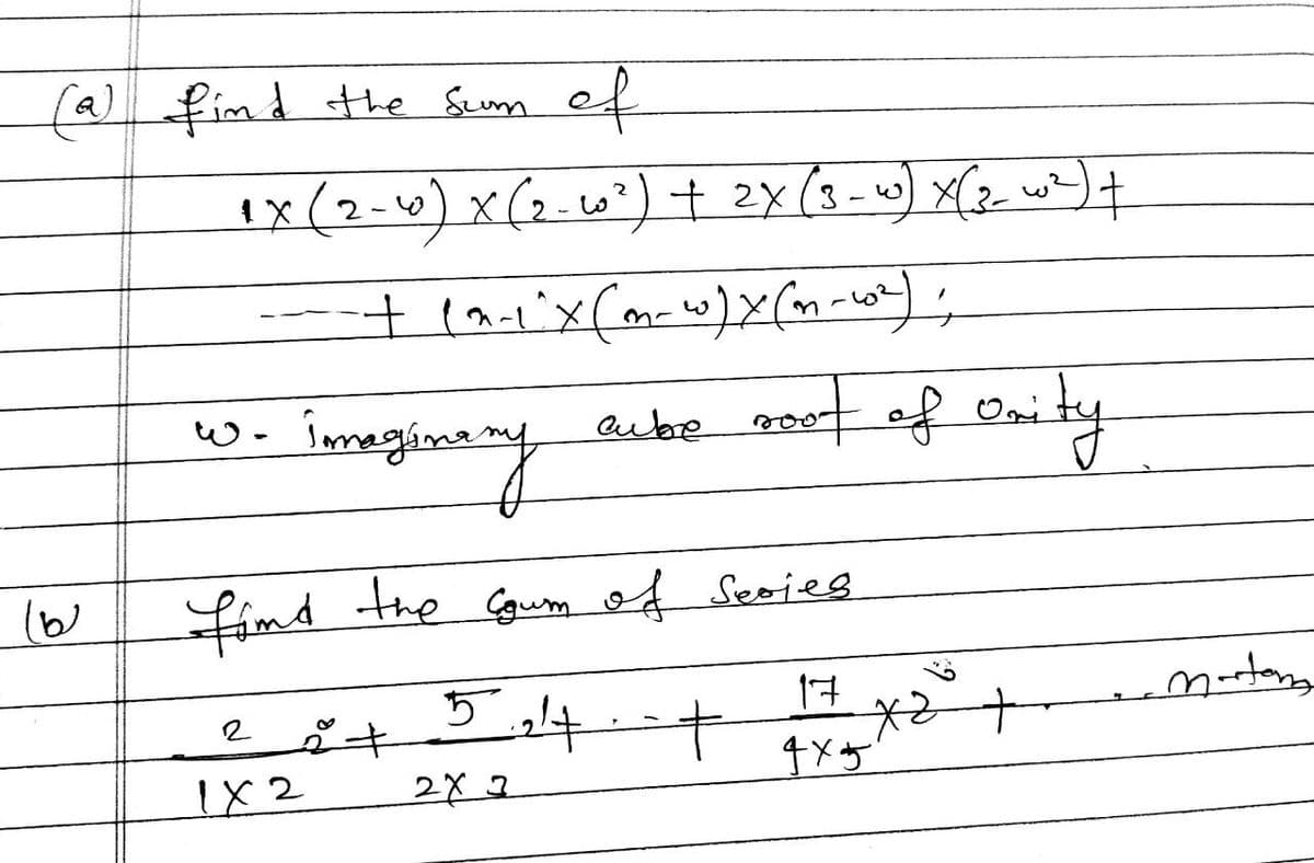 (2) find the sum of
(6)
1X (2-6) X (2-10²) + 2X (3-4) X( 3_ w0²) +
-+ (0-1'x (m-w) x (m-10²);
imaginary
find the coum of Series
5.247 +
2X 3
w.
2+
2
1X2
cube
root of ority
17
4x5
x₂²
x2 +
nortons