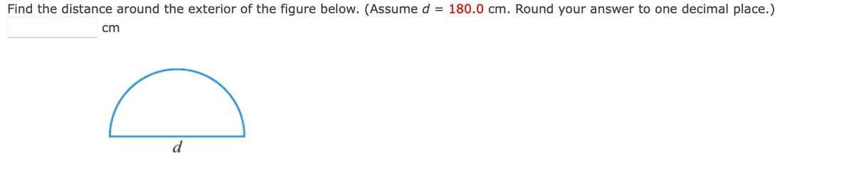 Find the distance around the exterior of the figure below. (Assume d
=
cm
d
180.0 cm. Round your answer to one decimal place.)