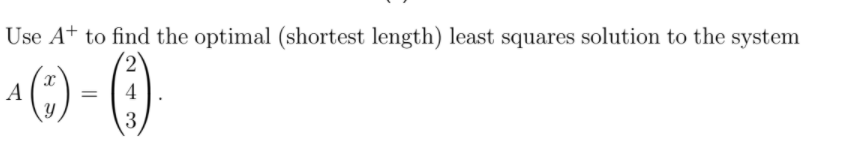 Use A* to find the optimal (shortest length) least squares solution to the system
()- ()
A
4
%3D
3
