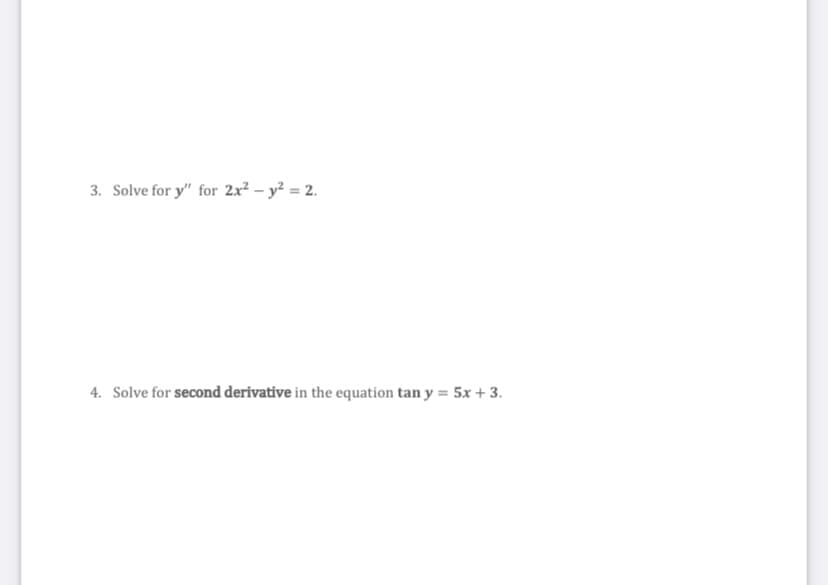 3. Solve for y" for 2x² - y² = 2.
4. Solve for second derivative in the equation tan y = 5x + 3.